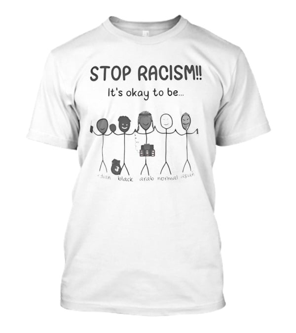 Stop Racism It's Okay To Be Indian Black Arab Asian Stick Figures T-Shirt