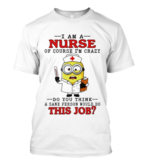 Minion Nurse Of Course I'm Crazy Job T-Shirt