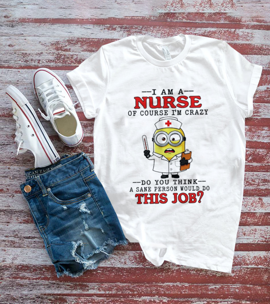 Minion Nurse Of Course I'm Crazy Job T-Shirt