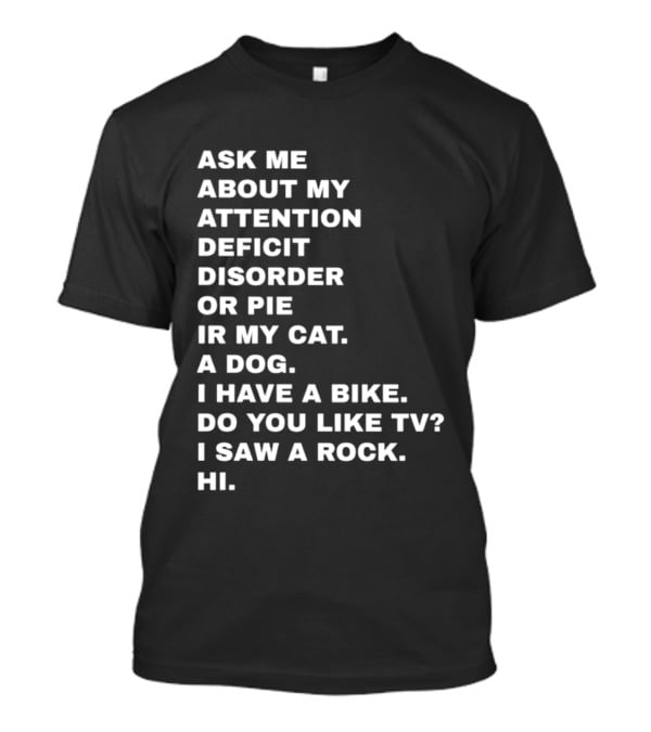 Ask Me About My Attention Deficit Disorder Or Pie Or Cat Dog Bike TV Rock Hi T-Shirt