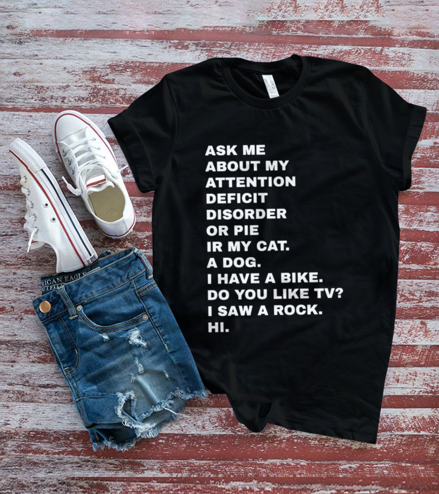 Ask Me About My Attention Deficit Disorder Or Pie Or Cat Dog Bike TV Rock Hi T-Shirt