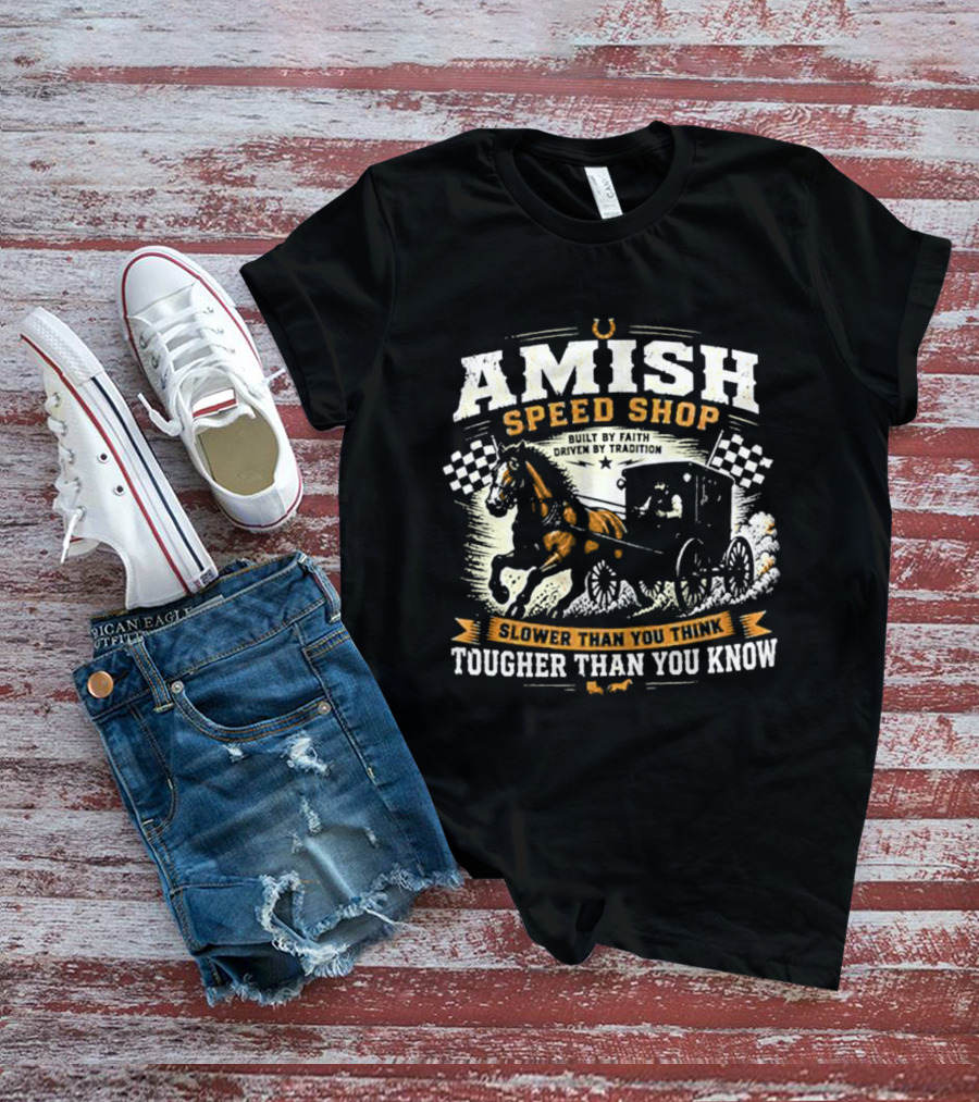 Amish Speed Shop Slower Than You Think Tougher Than You Know T-Shirt