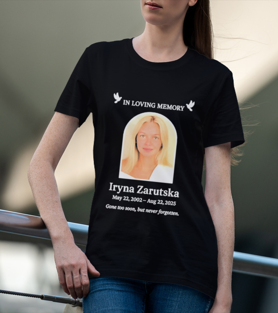 In Loving Memory Iryna Zarutska May 22 2002 Aug 22 2025 Gone Too Soon But Never Forgotten T-Shirt