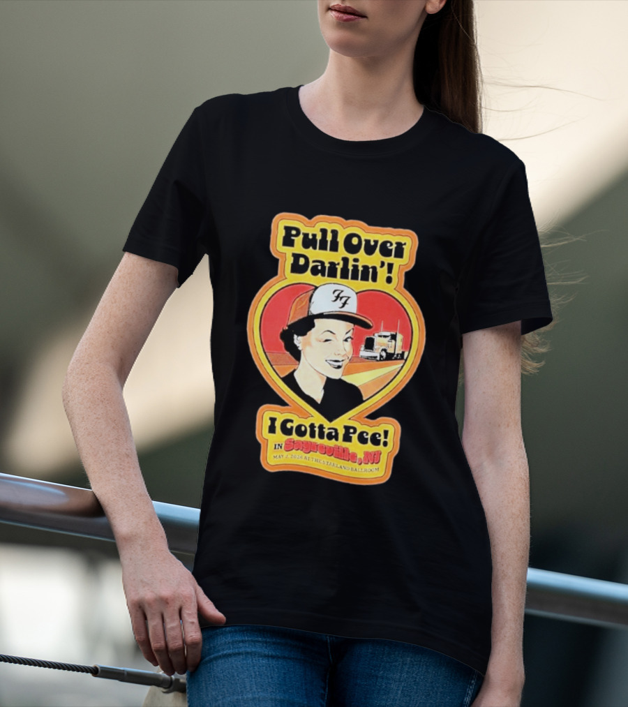 Pull Over Darlin I Gotta Pee Sayreville NJ May 2 2026 Starland Ballroom T-Shirt