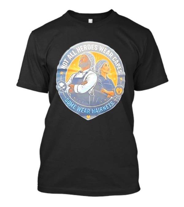 Not All Heroes Wear Capes Some Wear Hairnets Inspiring Chef And Food Service T-Shirt