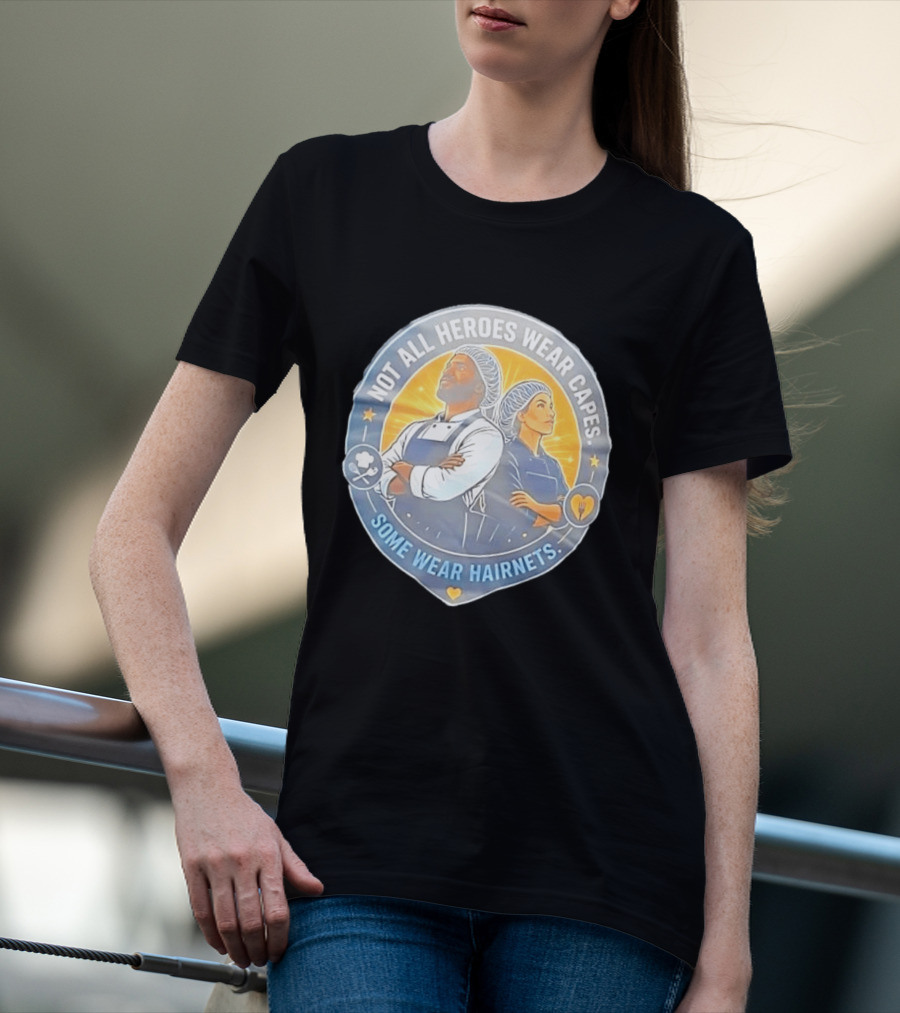 Not All Heroes Wear Capes Some Wear Hairnets Inspiring Chef And Food Service T-Shirt
