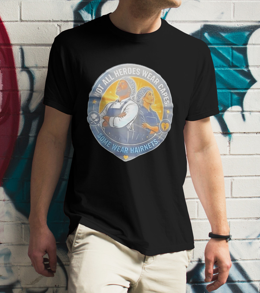 Not All Heroes Wear Capes Some Wear Hairnets Inspiring Chef And Food Service T-Shirt