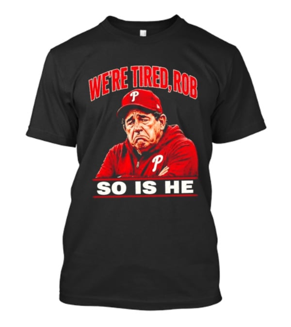 Phillies We're Tired Rob So Is He T-Shirt