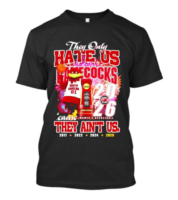 They Only Hate Us Gamecocks Cause They Ain't Us 2026 National Champions South Carolina Women's Basketball 4 Time T-Shirt