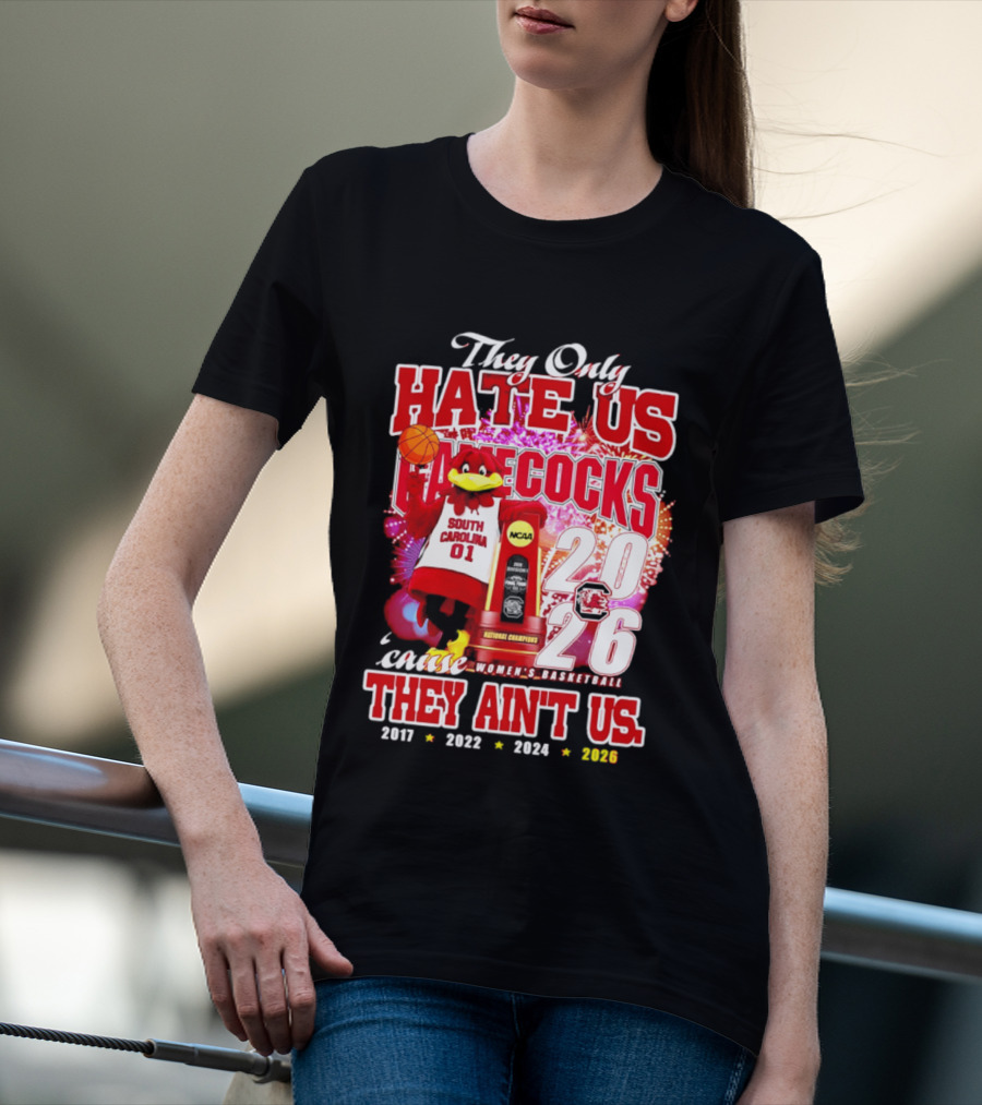 They Only Hate Us Gamecocks Cause They Ain't Us 2026 National Champions South Carolina Women's Basketball 4 Time T-Shirt