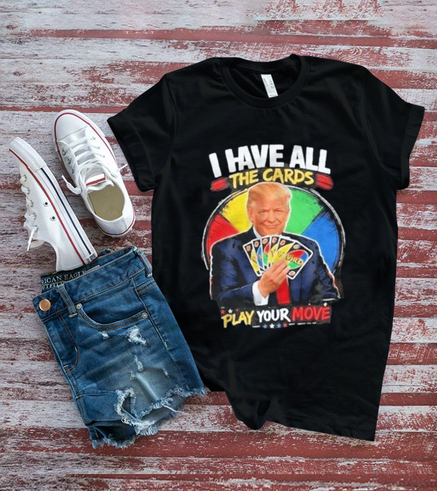 Donald Trump I Have All The Cards Play Your Move Colorful Game T-Shirt