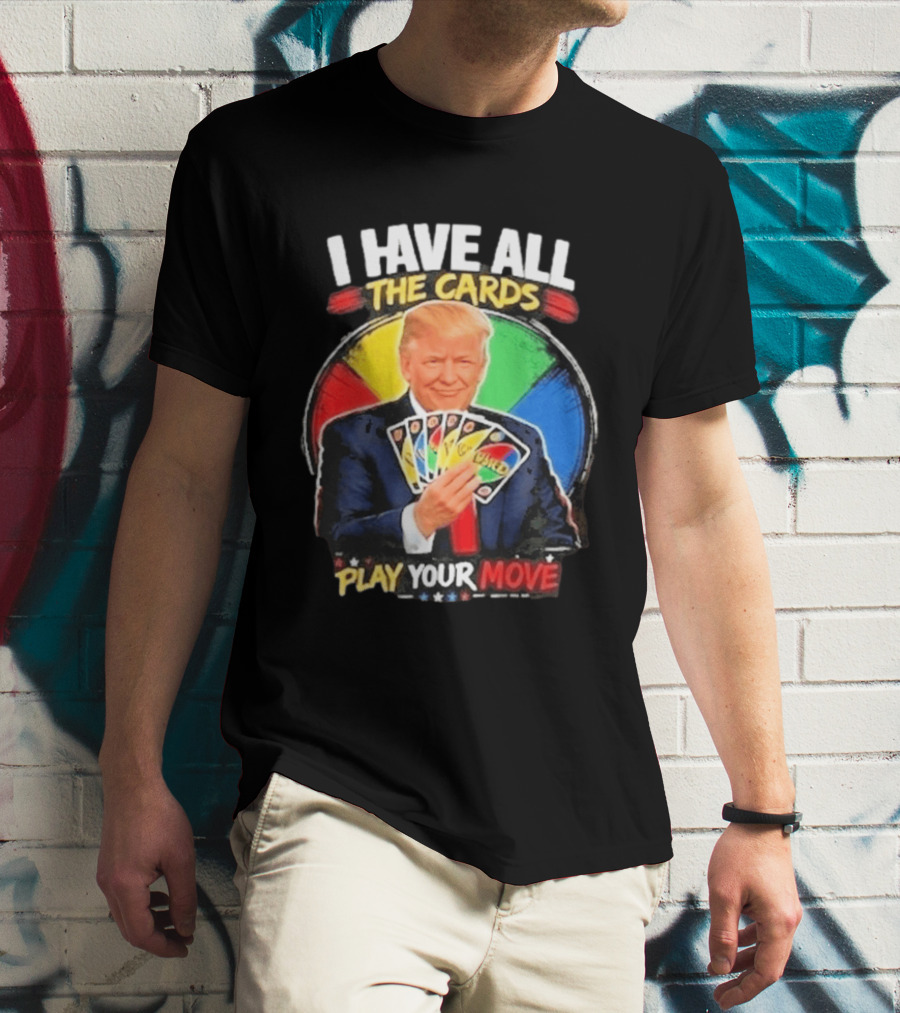 Donald Trump I Have All The Cards Play Your Move Colorful Game T-Shirt