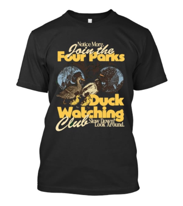 Notice More Join The Fowl Perks Duck Ing Club Slow Down Look Around T-Shirt