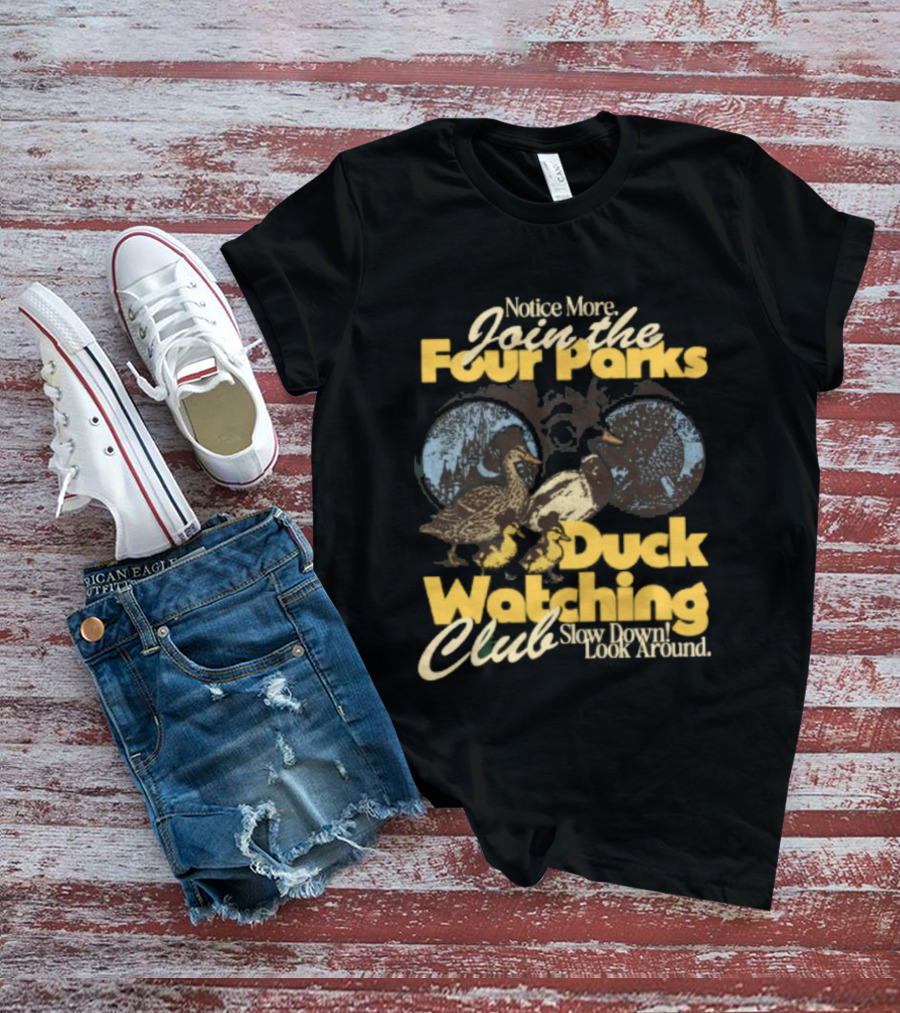 Notice More Join The Fowl Perks Duck Ing Club Slow Down Look Around T-Shirt
