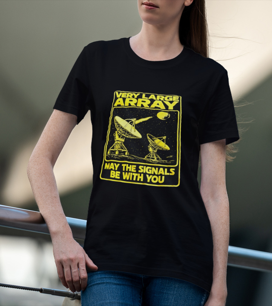 Very Large Array May The Signals Be With You Star Wars Signals T-Shirt