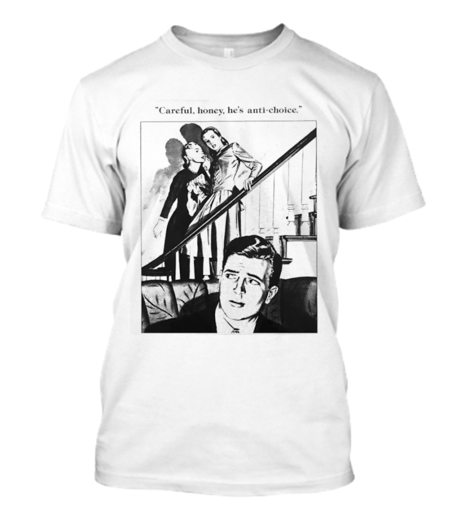 Careful Honey He's Anti Choice Stairs Scene T-Shirt