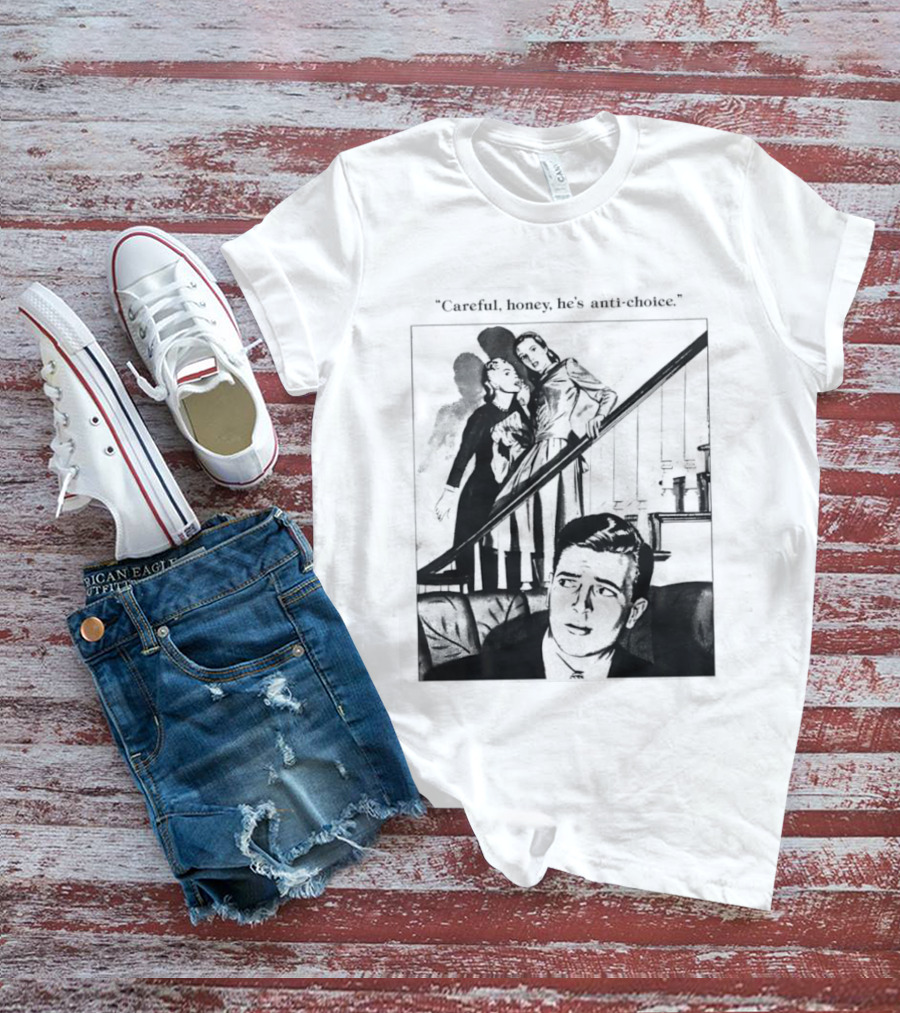 Careful Honey He's Anti Choice Stairs Scene T-Shirt