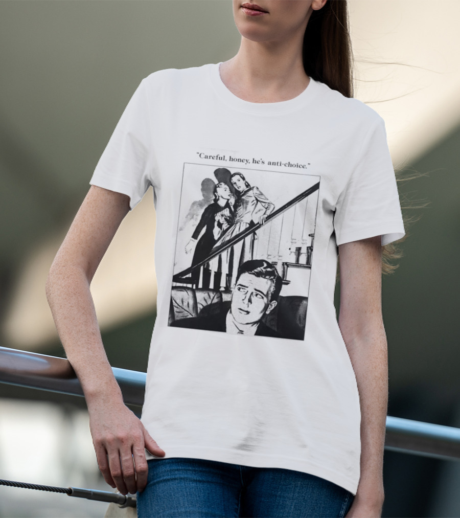 Careful Honey He's Anti Choice Stairs Scene T-Shirt