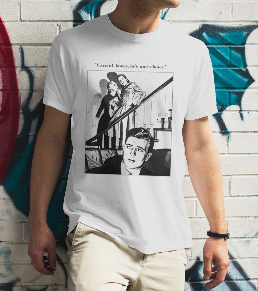 Careful Honey He's Anti Choice Stairs Scene T-Shirt