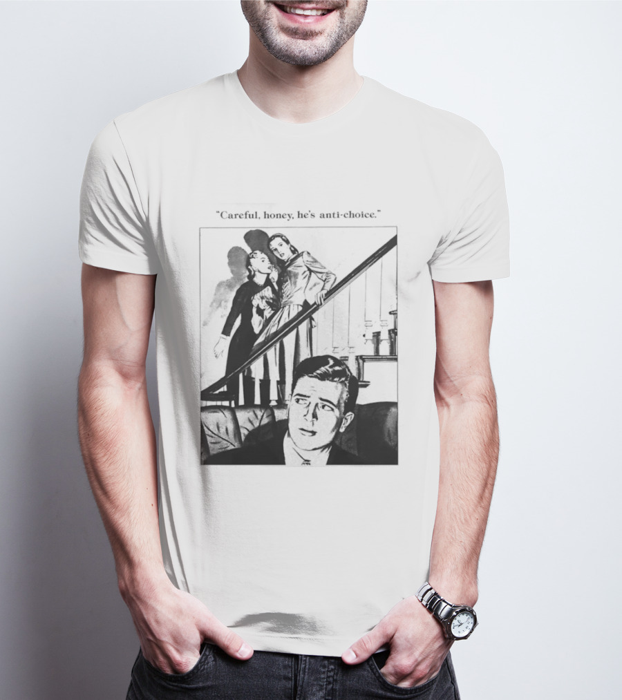 Careful Honey He's Anti Choice Stairs Scene T-Shirt