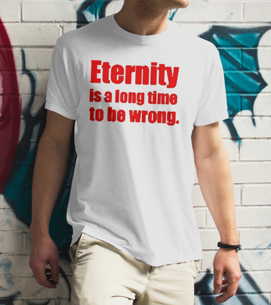 Eternity Is A Long Time To Be Wrong Bold Red T-Shirt