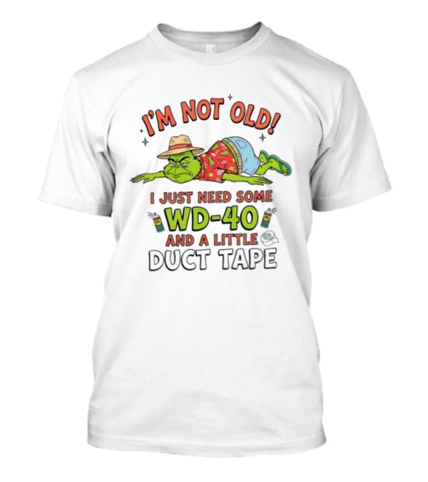 I'm Not Old I Just Need Some WD 40 And A Little Duct Tape Grinch Humor T-Shirt