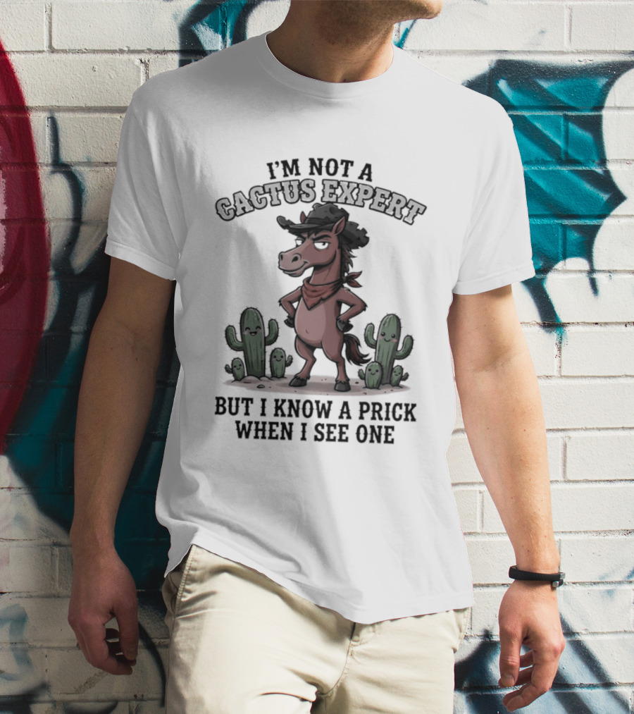 I'm Not A Cactus Expert But I Know A Prick When I See One Horse Cowboy T-Shirt