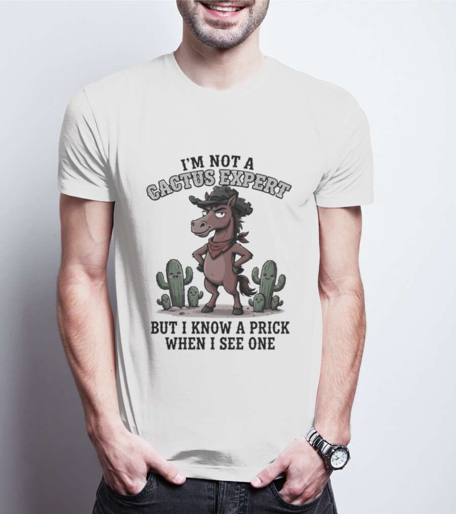 I'm Not A Cactus Expert But I Know A Prick When I See One Horse Cowboy T-Shirt
