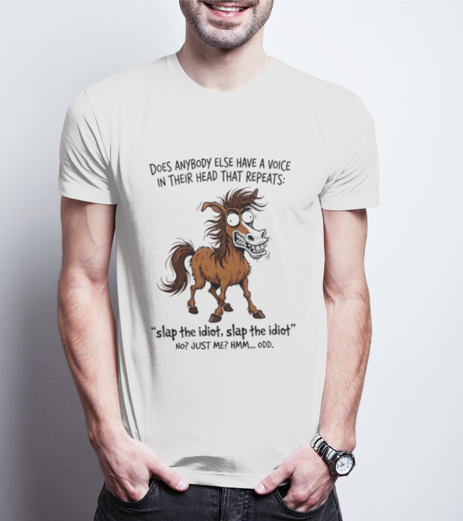 Does Anybody Else Have A Voice In Their Head That Repeats Slap The Idiot Not Just Me Oops Horse T-Shirt