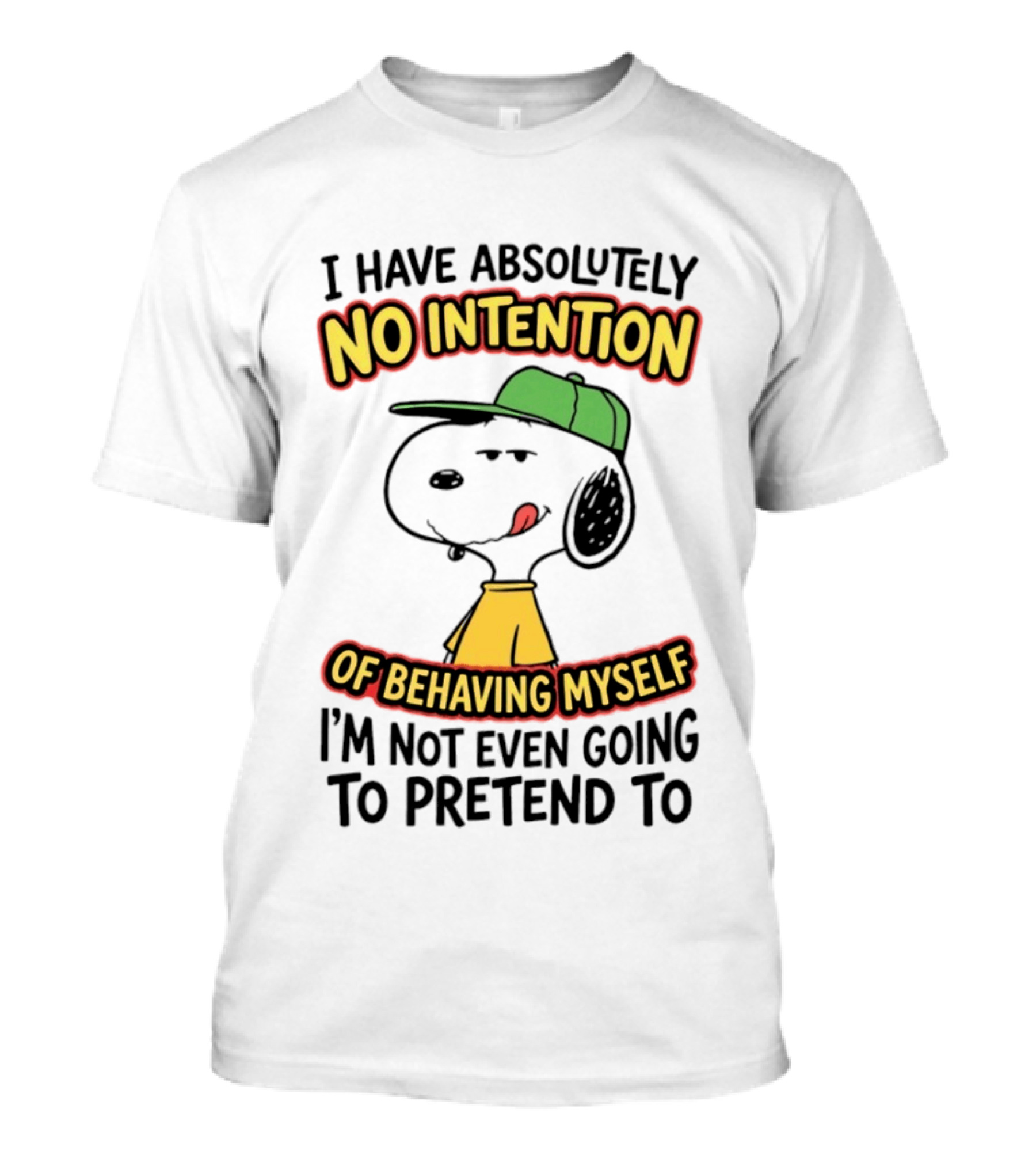I Have Absolutely No Intention Of Behaving Myself Snoopy Not Even Going To Pretend To T-Shirt