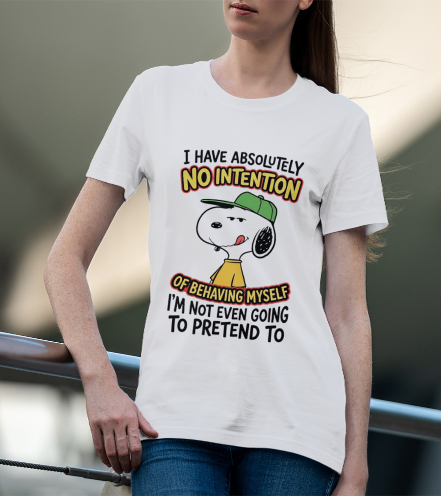 I Have Absolutely No Intention Of Behaving Myself Snoopy Not Even Going To Pretend To T-Shirt