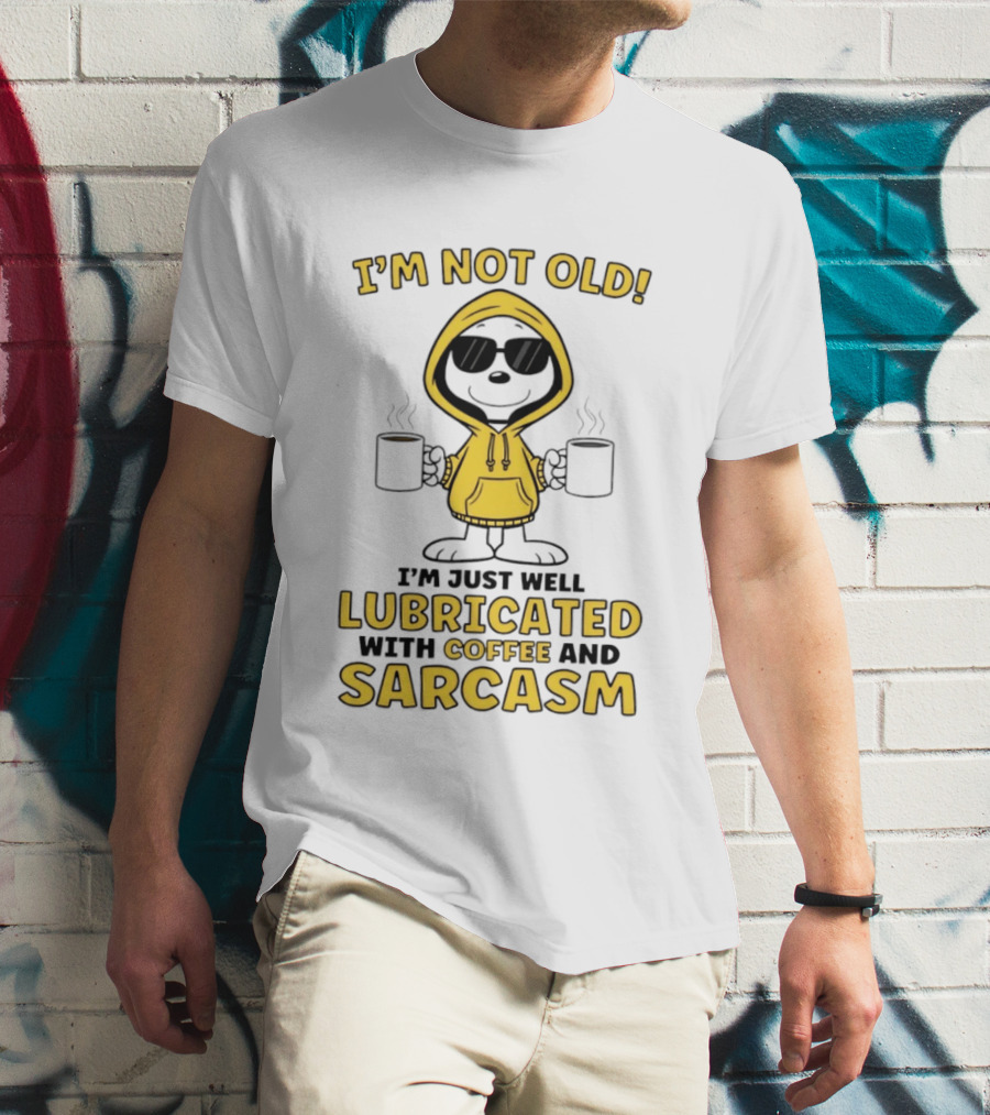 I'm Not Old I'm Just Well Lubricated With Coffee And Sarcasm T-Shirt
