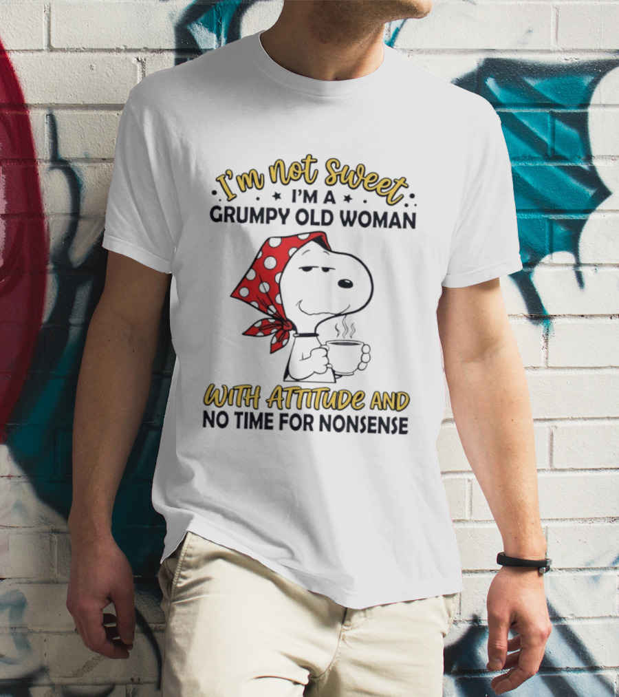 I'm Not Sweet I'm A Grumpy Old Woman With Attitude And No Time For Nonsense T-Shirt