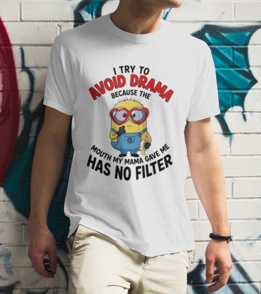 Minions I Try To Avoid Drama Because The Mouth My Mama Gave Me Has No Filter T-Shirt