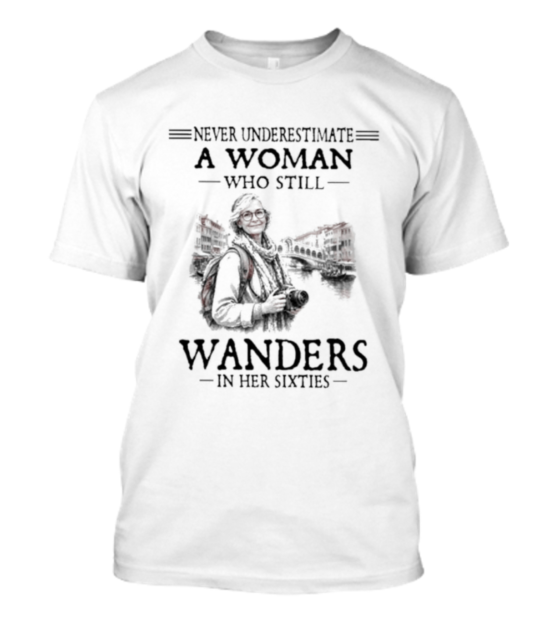 Never Underestimate A Woman Who Still Wanders In Her Sixties Adventure Journey T-Shirt