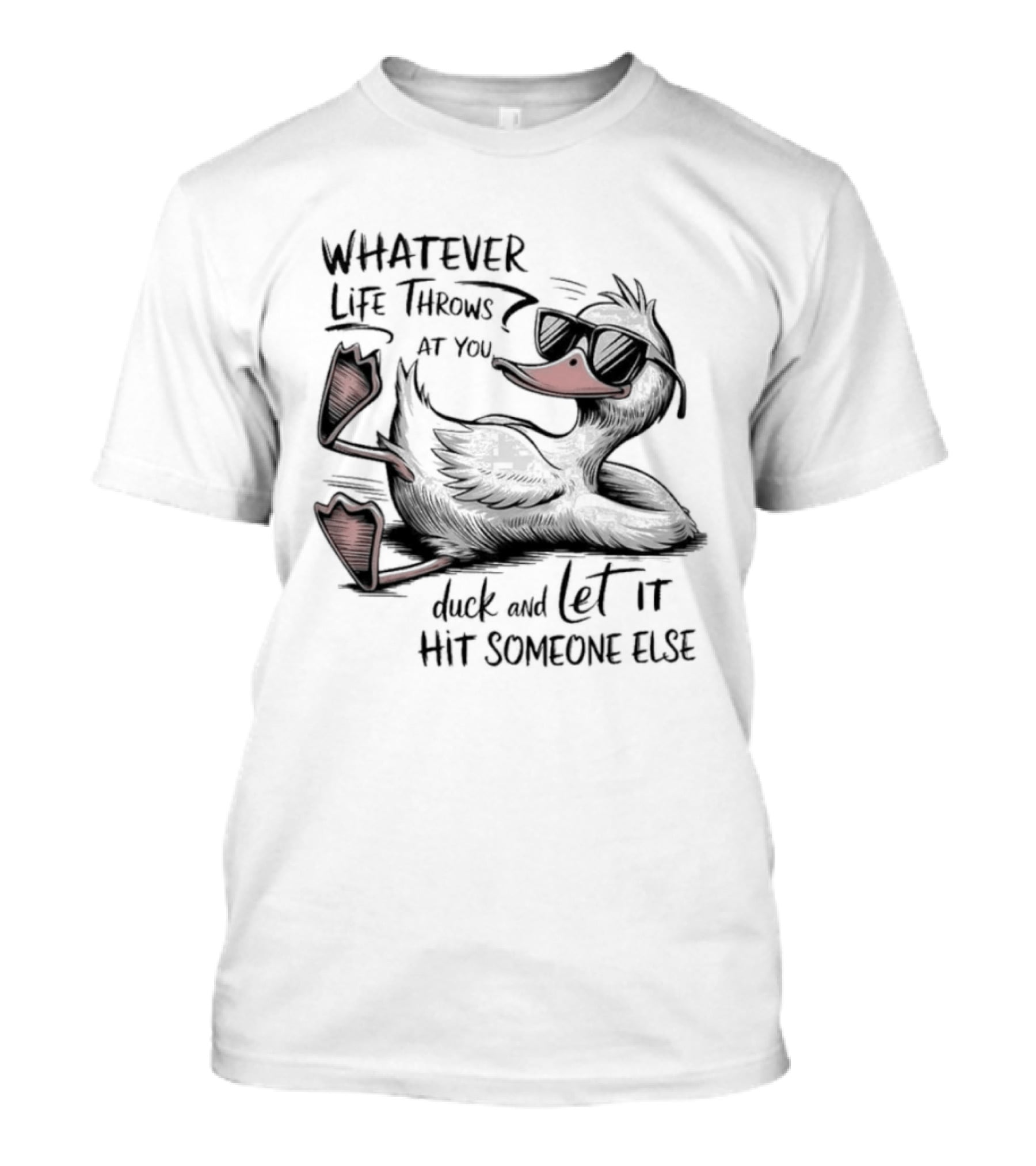 Whatever Life Throws At You Duck And Let It Hit Someone Else T-Shirt