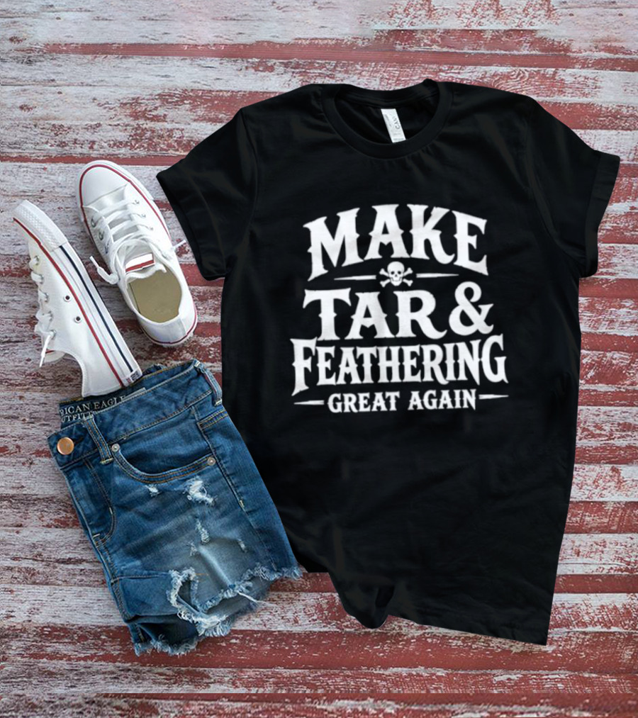 Make Tar And Feathering Great Again Skull And Crossbones T-Shirt