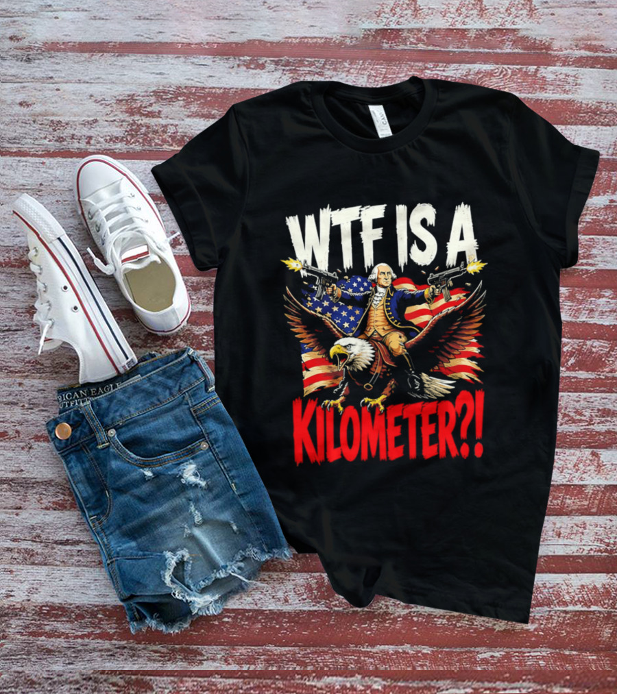 WTF Is A Kilometer George Washington Riding Bald Eagle American Flag T-Shirt