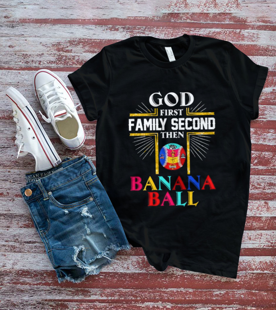God First Family Second Then Banana Ball Fun Baseball Priorities T-Shirt