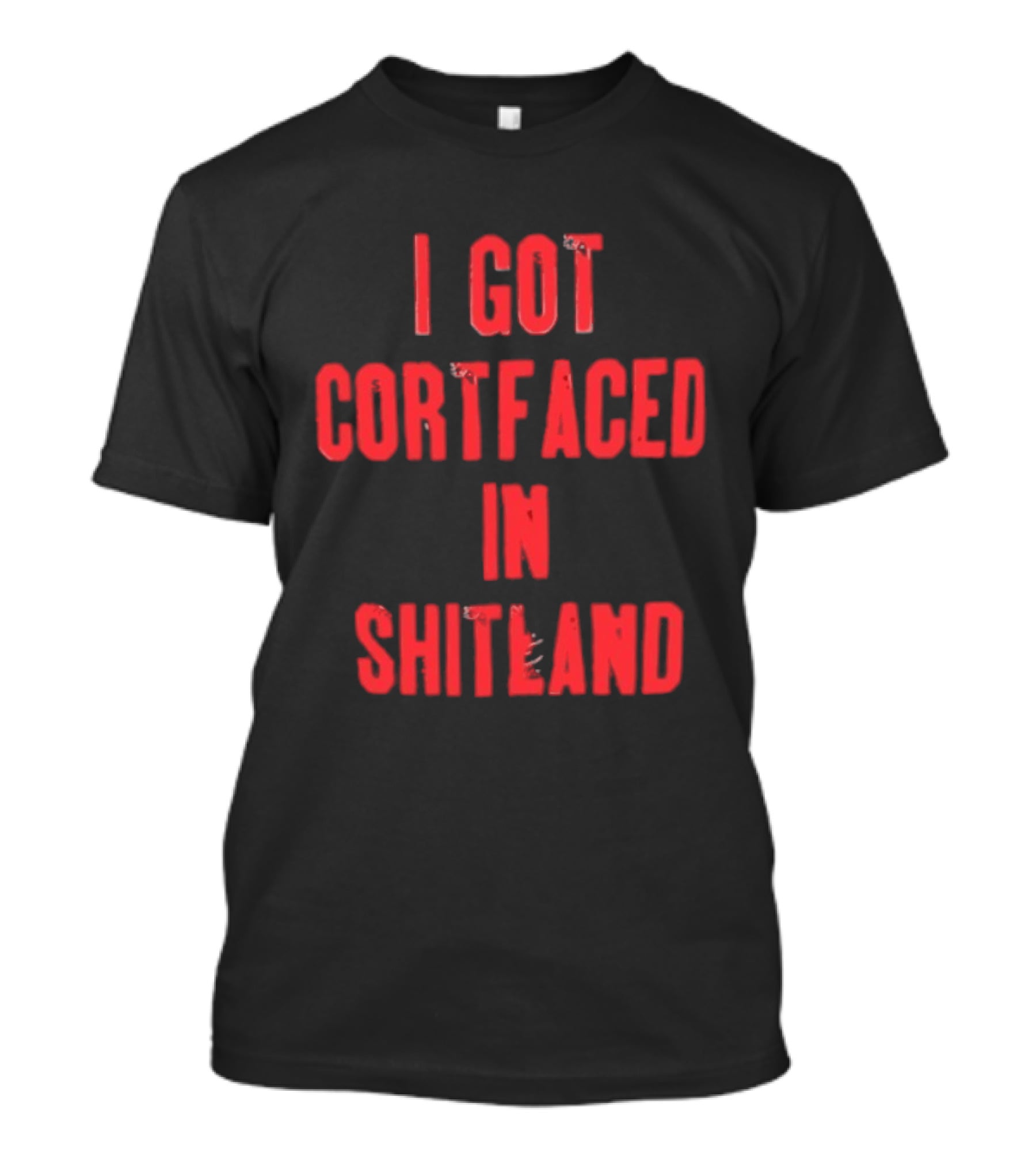I Got Cortfaced In Shitland T-Shirt