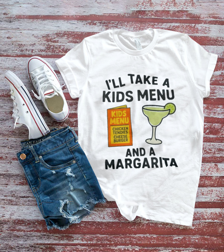 I'll Take A Kids Menu Chicken Tendies Cheeseburger And A Margarita T-Shirt