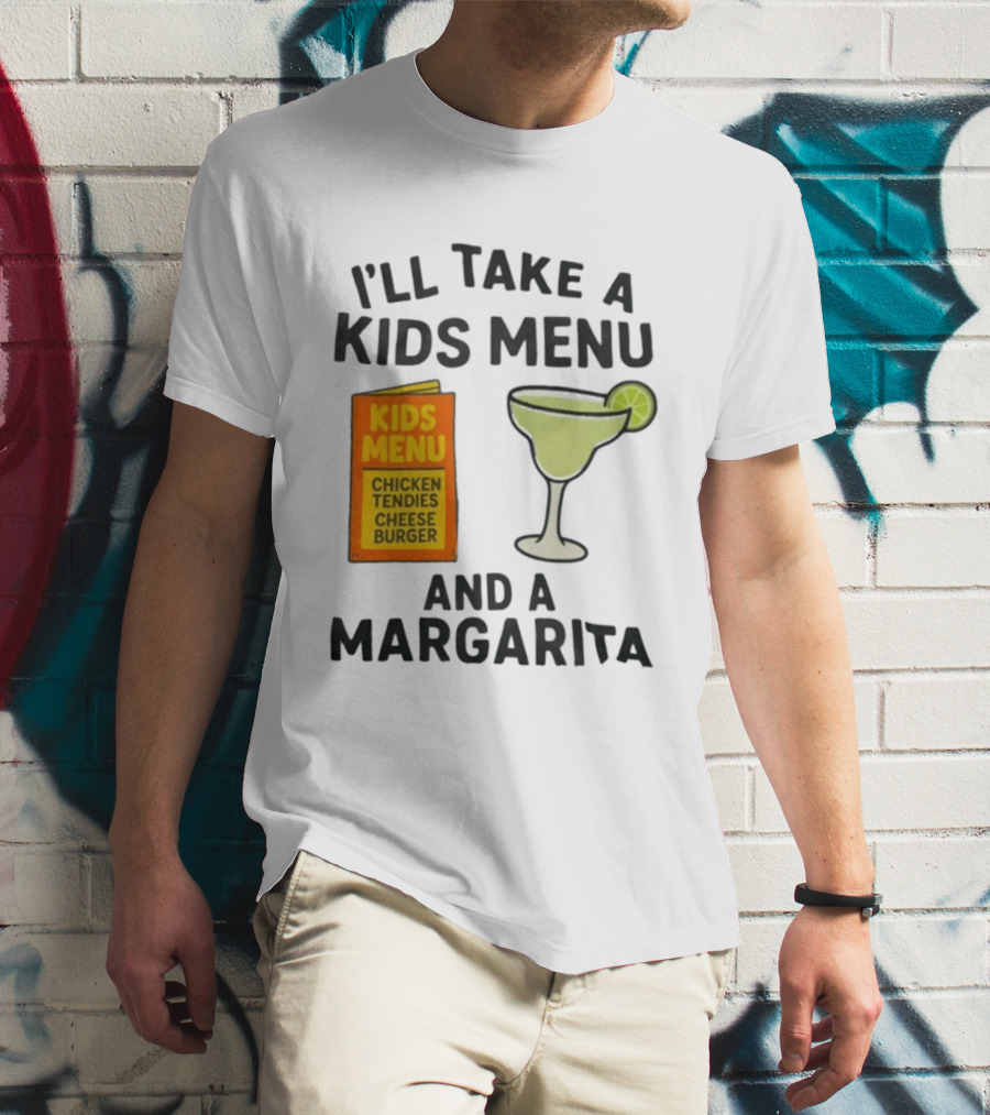 I'll Take A Kids Menu Chicken Tendies Cheeseburger And A Margarita T-Shirt