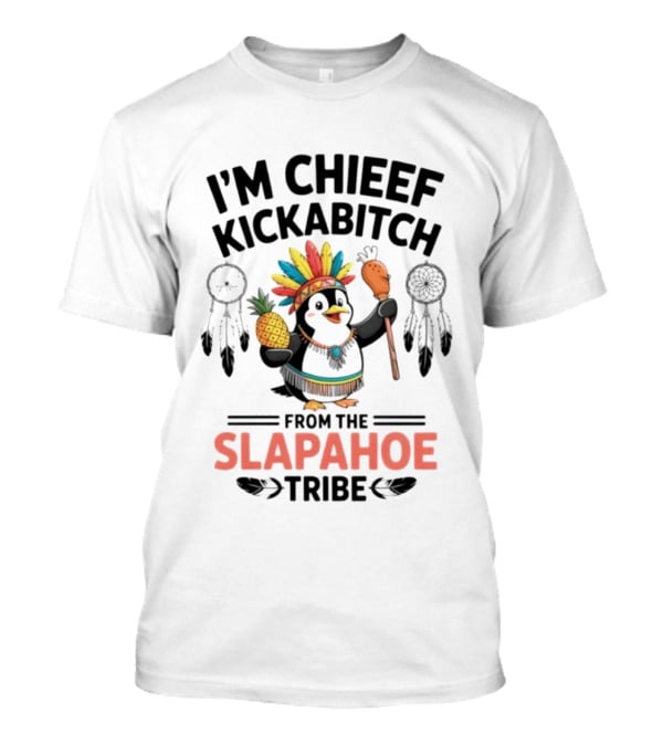 I'm Chieef Kickabitch From The Slapahoe Tribe Penguin Pineapple Headdress T-Shirt