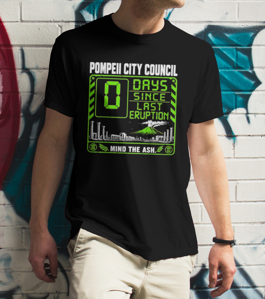 Pompeii City Council 0 Days Since Last Eruption Mind The Ash T-Shirt