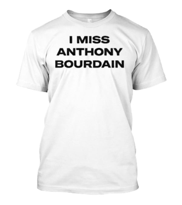 I Miss Anthony Bourdain T-Shirt