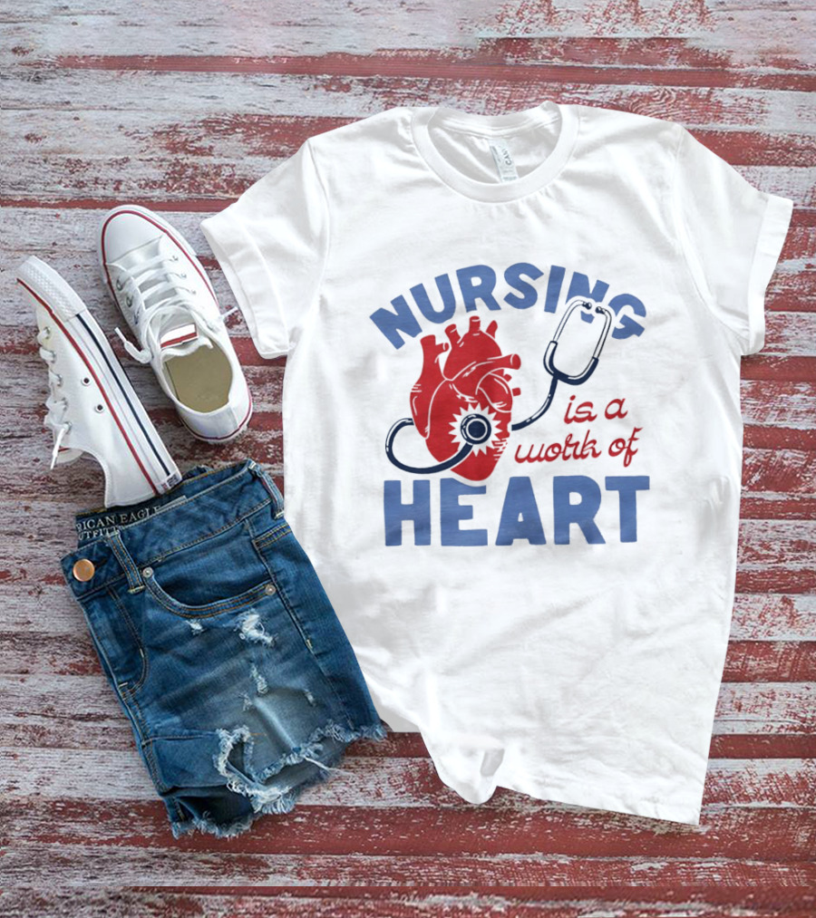 Nursing Is A Work Of Heart Stethoscope Listening To Heart T-Shirt