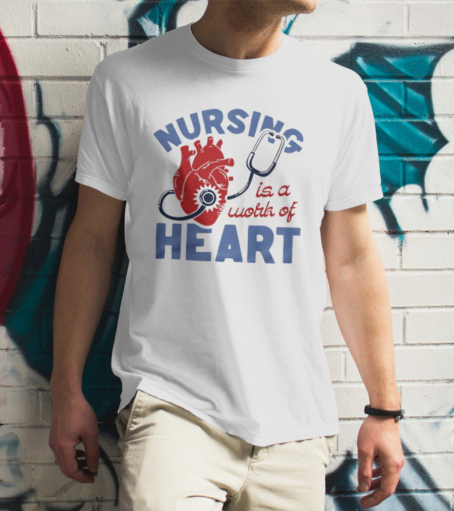 Nursing Is A Work Of Heart Stethoscope Listening To Heart T-Shirt