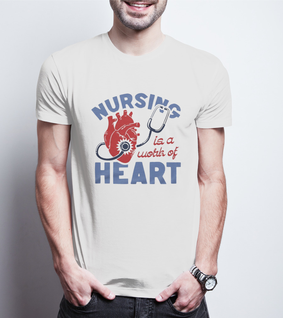 Nursing Is A Work Of Heart Stethoscope Listening To Heart T-Shirt