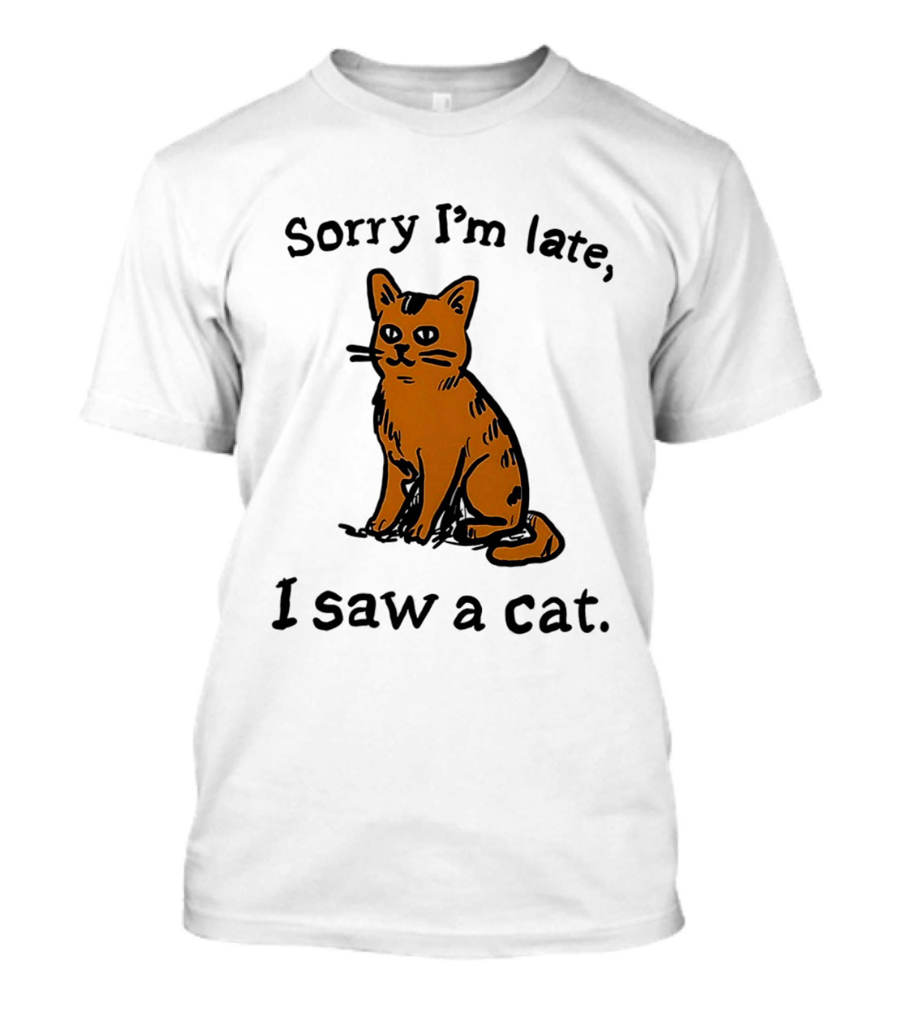Sorry I'm Late I Saw A Cat Cute Funny Cat Lover's Phrase T-Shirt