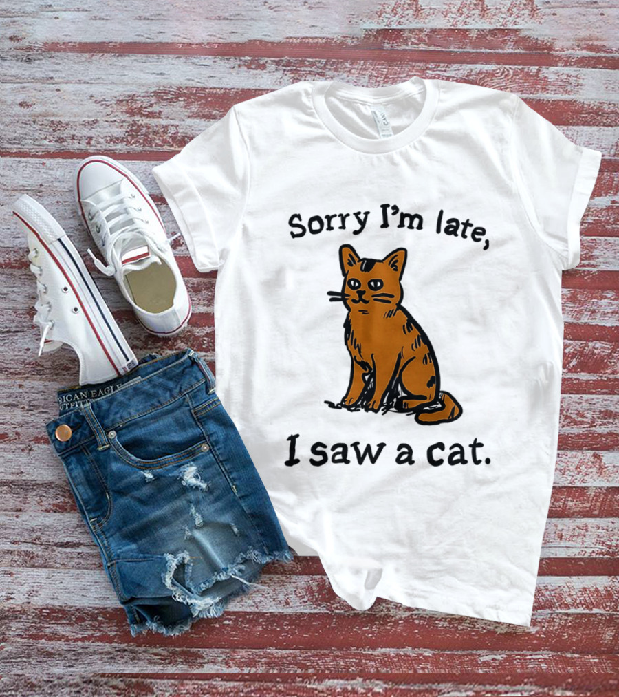 Sorry I'm Late I Saw A Cat Cute Funny Cat Lover's Phrase T-Shirt